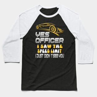 Yes officer I saw speed limits that I just didn't see Baseball T-Shirt